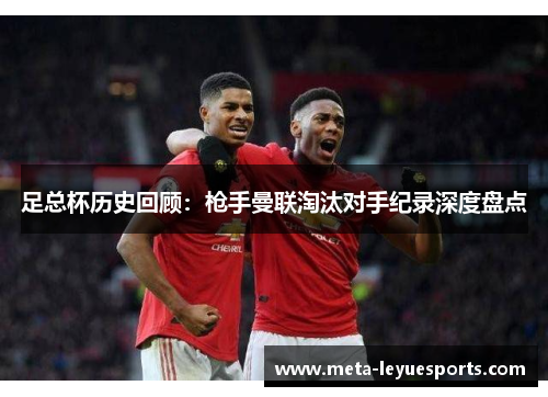 足总杯历史回顾：枪手曼联淘汰对手纪录深度盘点
