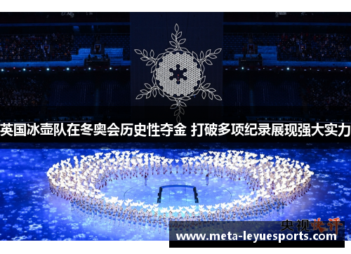 英国冰壶队在冬奥会历史性夺金 打破多项纪录展现强大实力 英国冰壶队在冬奥会历史性夺金 打破多项纪录展现强大实力