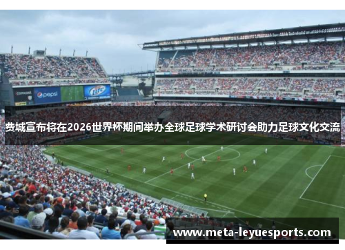 费城宣布将在2026世界杯期间举办全球足球学术研讨会助力足球文化交流